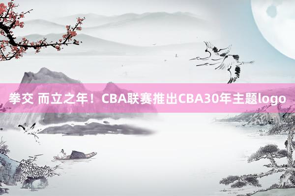 拳交 而立之年！CBA联赛推出CBA30年主题logo