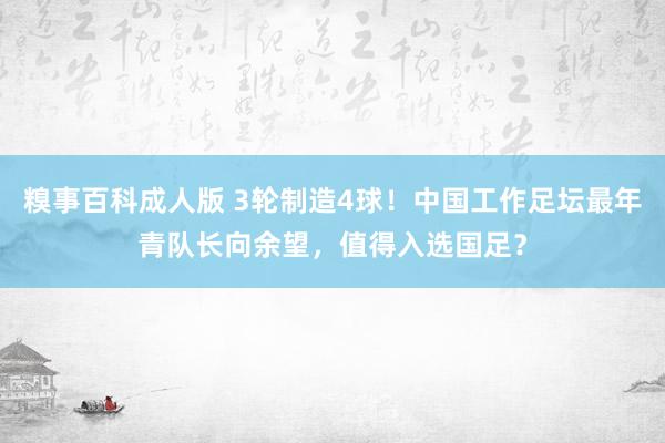 糗事百科成人版 3轮制造4球！中国工作足坛最年青队长向余望，值得入选国足？